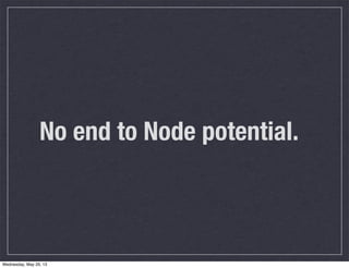 No end to Node potential.
Wednesday, May 29, 13
 