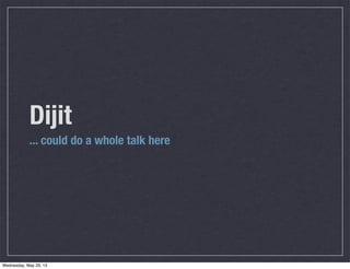 Dijit
... could do a whole talk here
Wednesday, May 29, 13
 