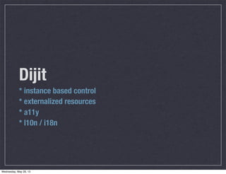Dijit
* instance based control
* externalized resources
* a11y
* l10n / i18n
Wednesday, May 29, 13
 