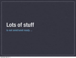 Lots of stuff
is not amd/umd ready ...
Wednesday, May 29, 13
 