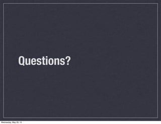 Questions?
Wednesday, May 29, 13
 