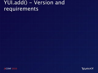 YUI.add() - Version and
requirements




JSCONF 2010
 