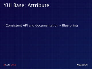 YUI Base: Attribute


‣   Consistent API and documentation - Blue prints




JSCONF 2010
 