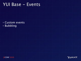 YUI Base - Events


‣   Custom events
‣   Bubbling




JSCONF 2010
 