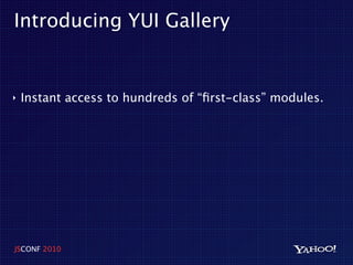 Introducing YUI Gallery


‣   Instant access to hundreds of “ﬁrst-class” modules.




JSCONF 2010
 