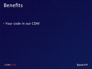 Beneﬁts


‣   Your code in our CDN!




JSCONF 2010
 