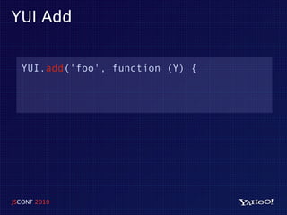 YUI Add


  YUI.add('foo', function (Y) {




JSCONF 2010
 