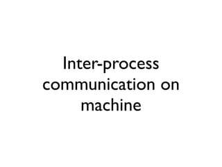 Inter-process
communication on
     machine
 