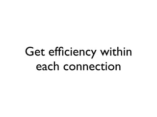 Get efﬁciency within
 each connection
 