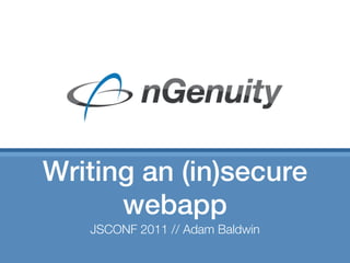Writing an (in)secure
      webapp
   JSCONF 2011 // Adam Baldwin
 
