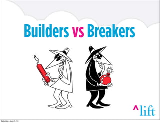 Builders vs Breakers
Saturday, June 1, 13
 