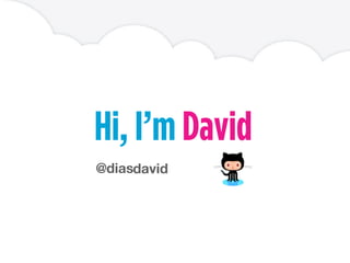Hi, I’m David
@diasdavid
 