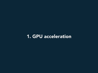 1. GPU acceleration
 