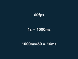 1000ms/60 = 16ms
60fps
1s = 1000ms
 
