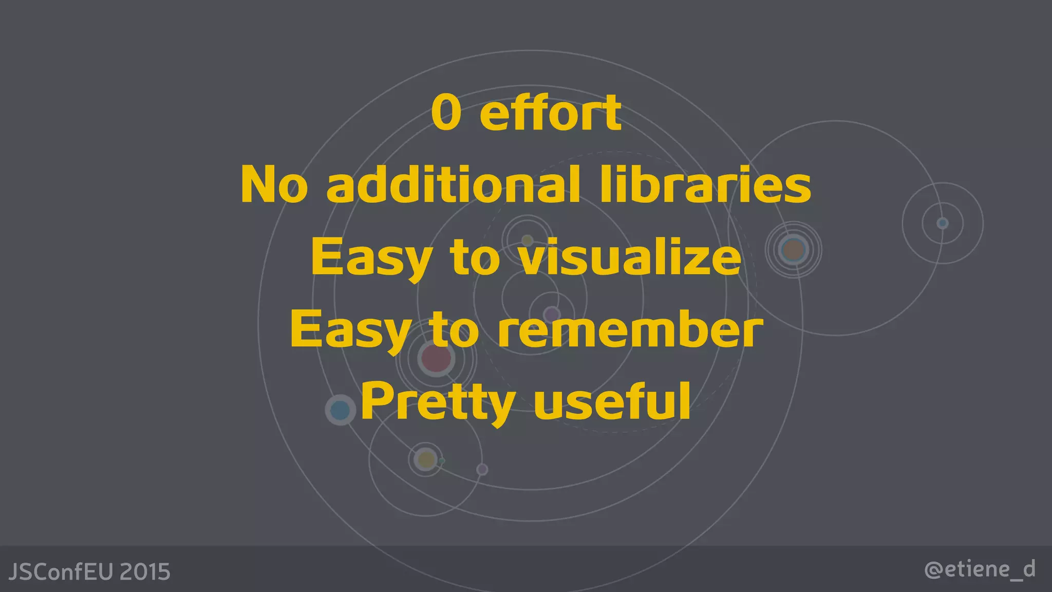 @etiene_dJSConfEU 2015
0 effort
No additional libraries
Easy to visualize
Easy to remember
Pretty useful
 