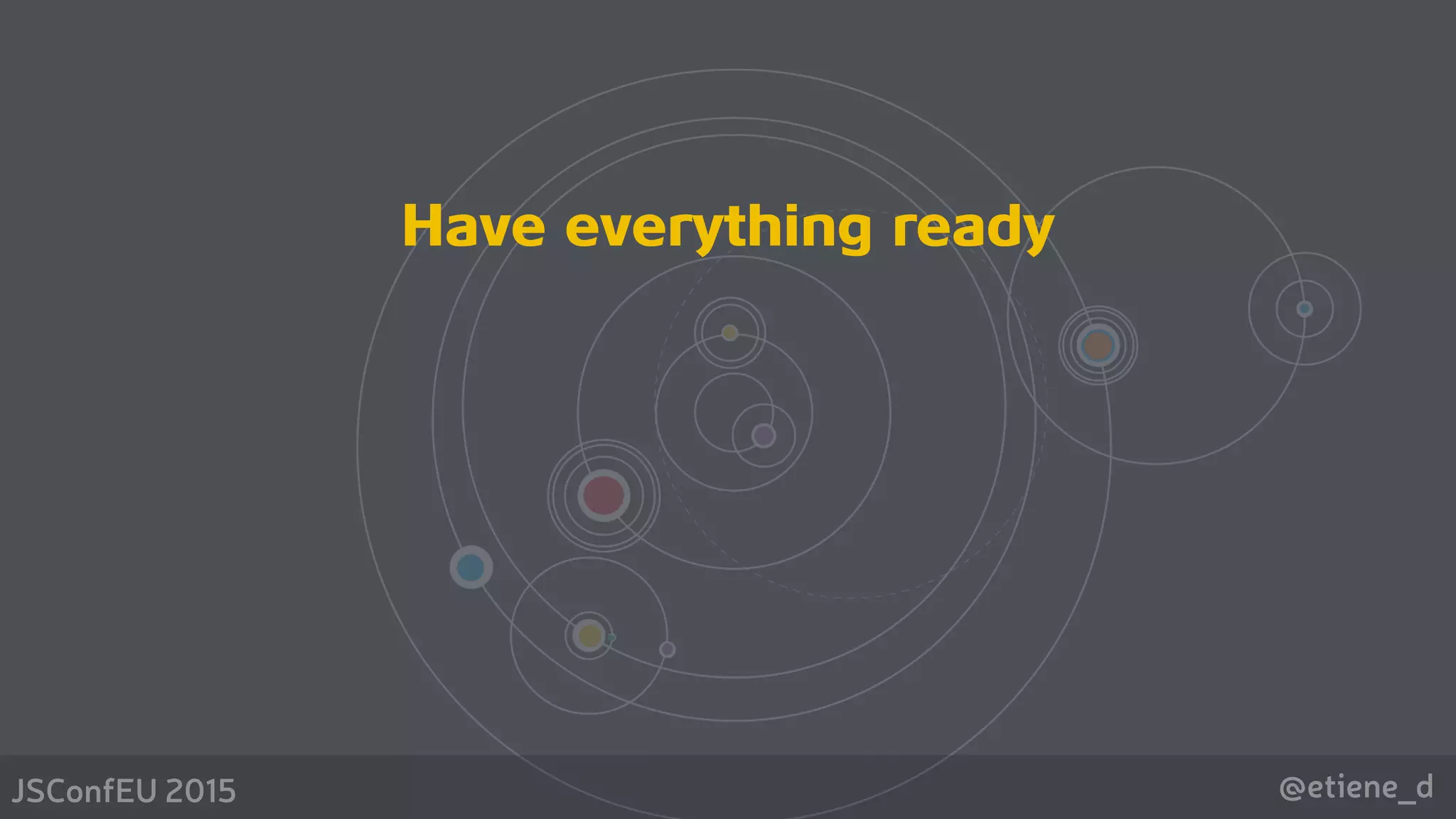 @etiene_dJSConfEU 2015
Have everything ready
 