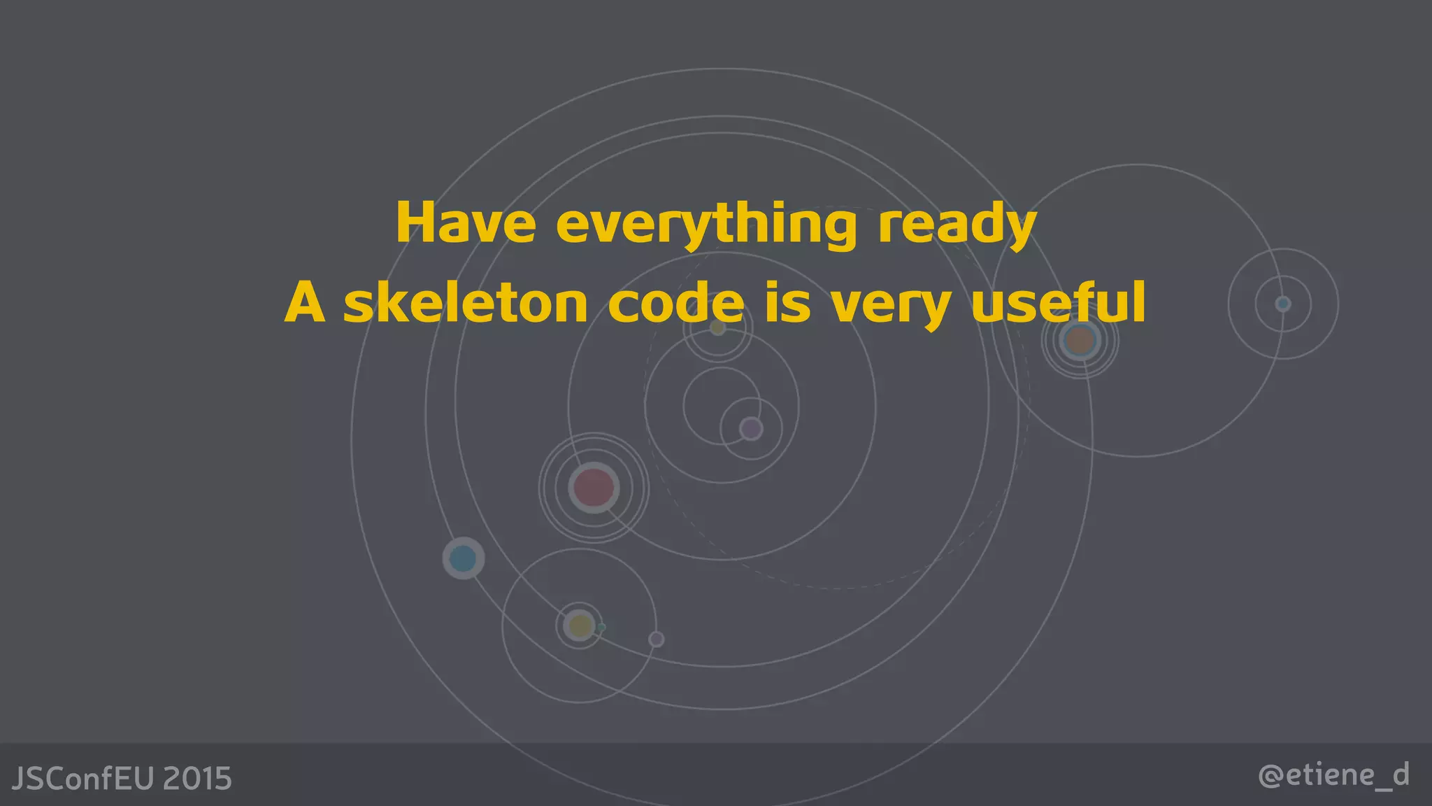 @etiene_dJSConfEU 2015
Have everything ready
A skeleton code is very useful
 