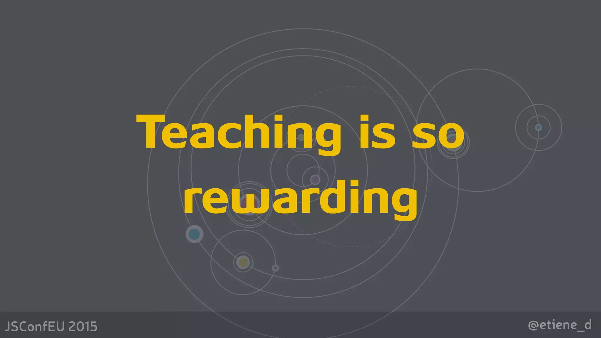 @etiene_dJSConfEU 2015
Teaching is so
rewarding
 