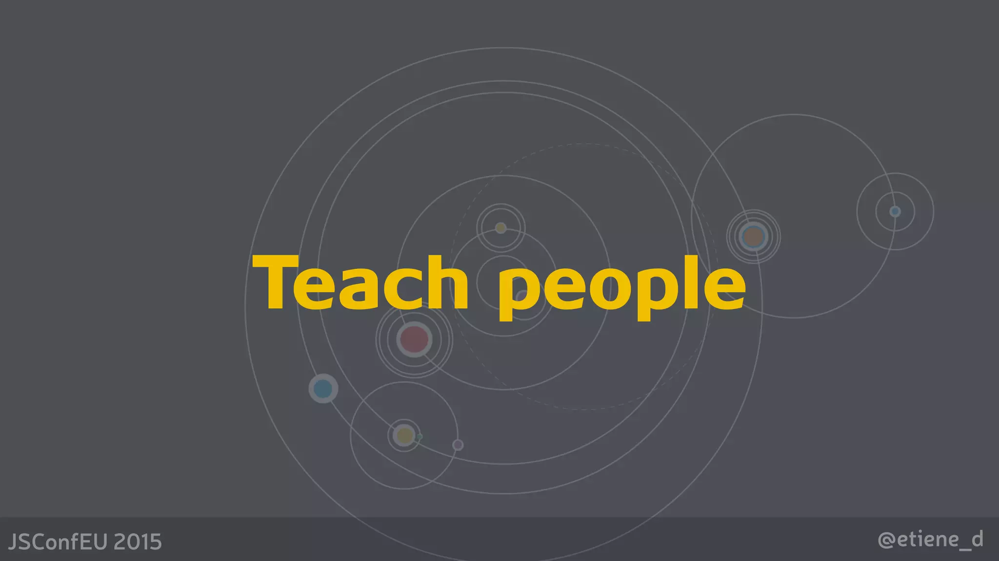 @etiene_dJSConfEU 2015
Teach people
 