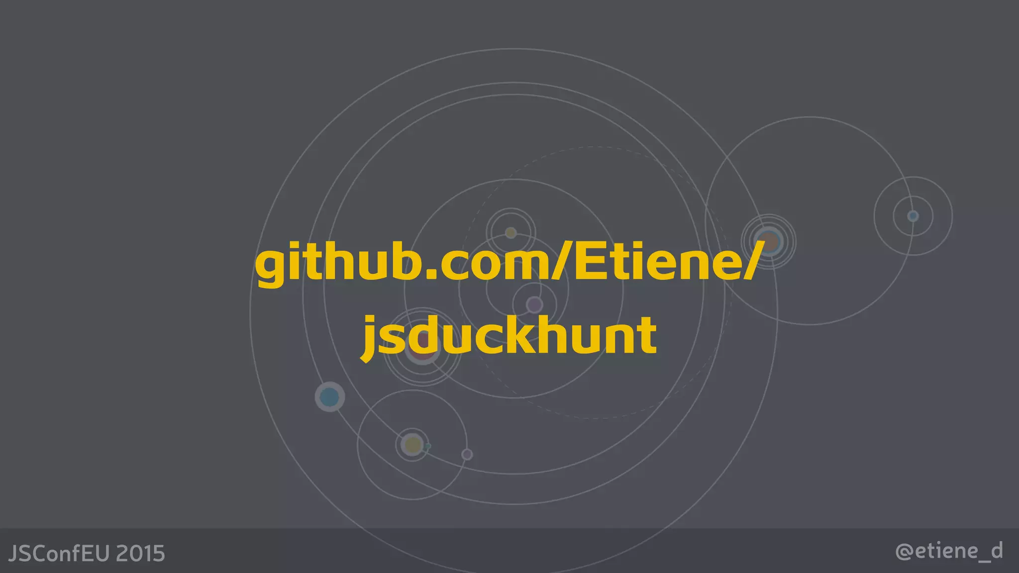 @etiene_dJSConfEU 2015
github.com/Etiene/
jsduckhunt
 