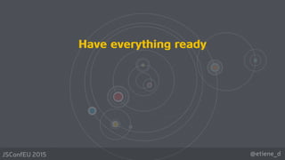 @etiene_dJSConfEU 2015
Have everything ready
 