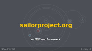 @etiene_dJSConfEU 2015
sailorproject.org
Lua MVC web framework
 
