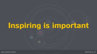 @etiene_dJSConfEU 2015
Inspiring is important
 
