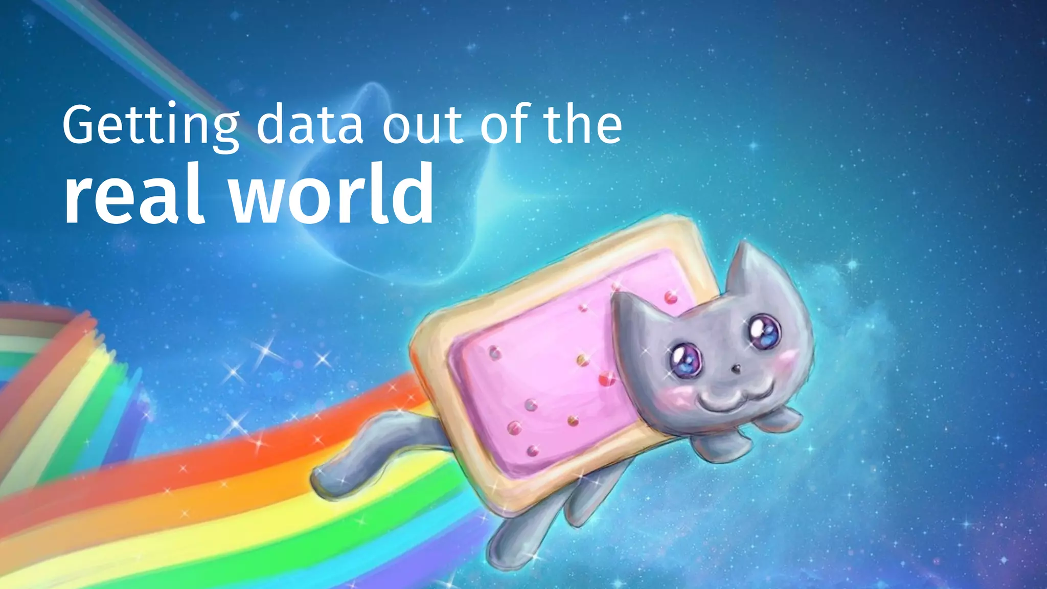 Getting data out of the
real world
 