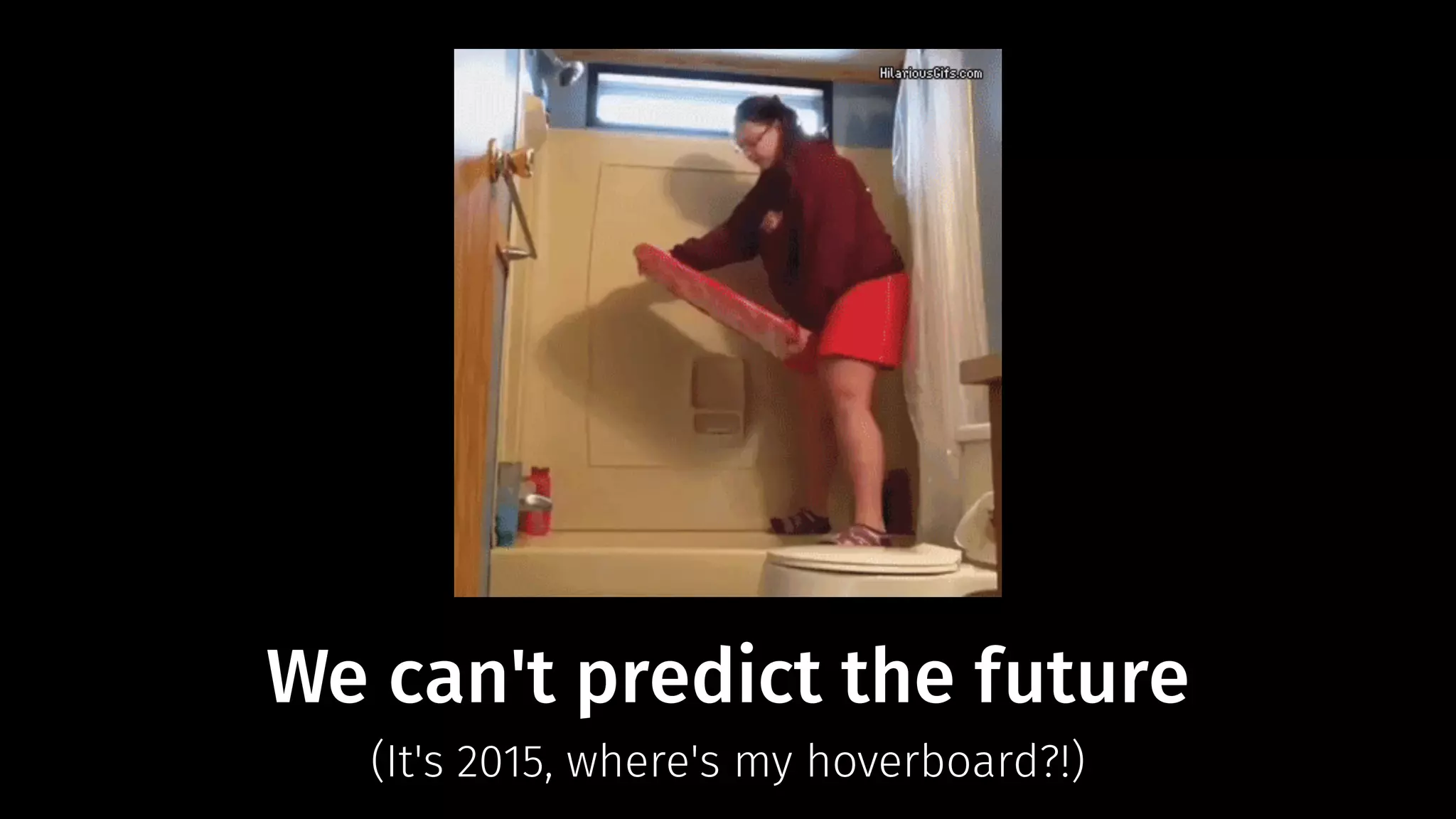 We can't predict the future
(It's 2015, where's my hoverboard?!)
 
