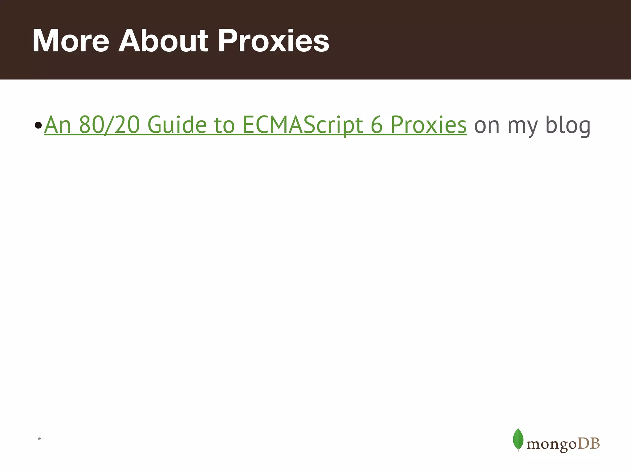 *
More About Proxies
•An 80/20 Guide to ECMAScript 6 Proxies on my blog
 
