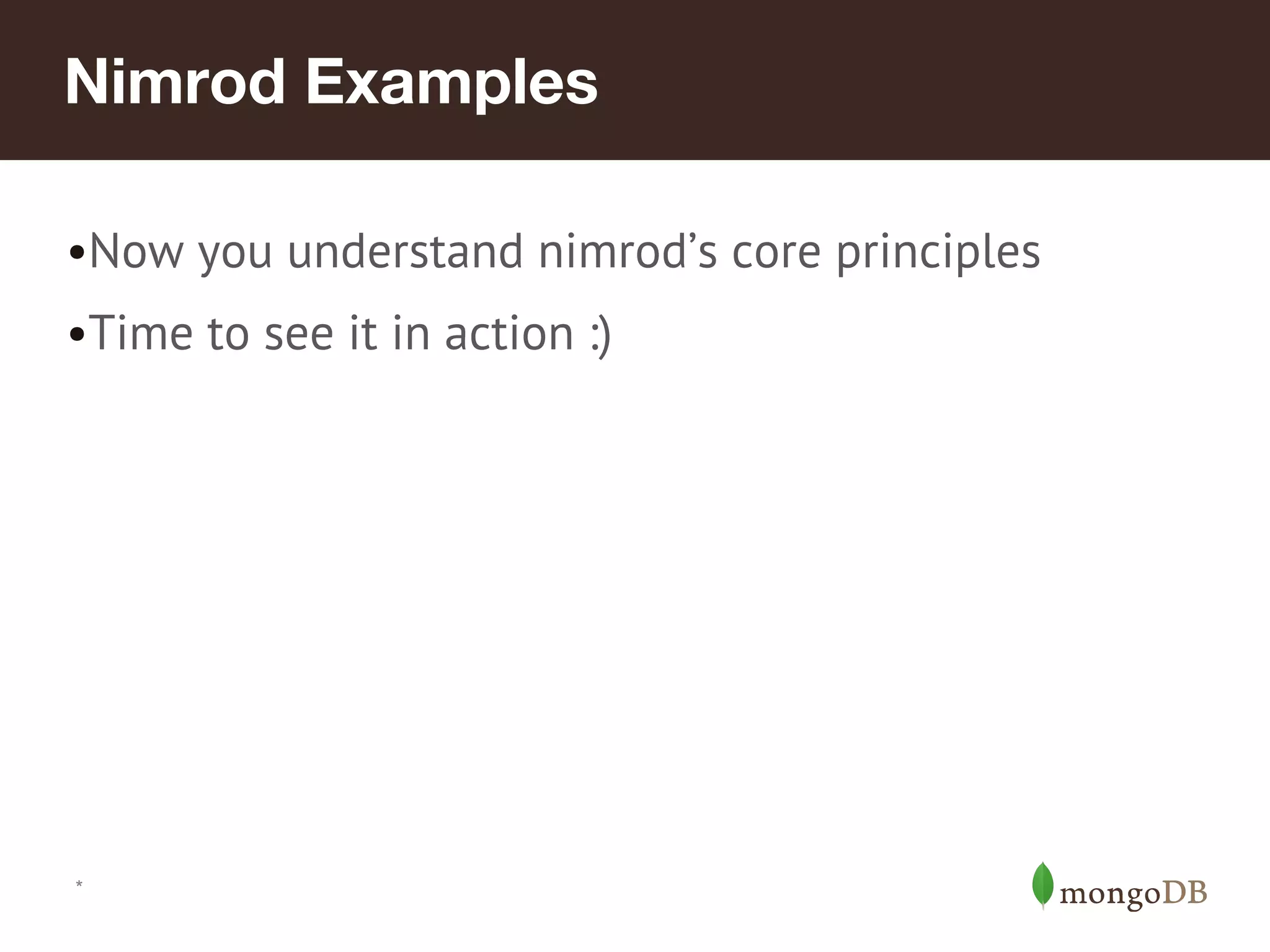 *
Nimrod Examples
•Now you understand nimrod’s core principles
•Time to see it in action :)
 