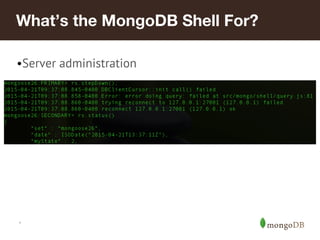 *
What’s the MongoDB Shell For?
•Server administration
 