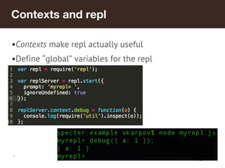 *
Contexts and repl
•Contexts make repl actually useful
•Define “global” variables for the repl
 