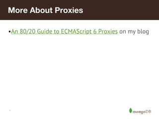 *
More About Proxies
•An 80/20 Guide to ECMAScript 6 Proxies on my blog
 