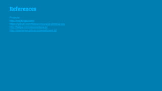 References
Projects:
http://trackingjs.com/
https://github.com/felipenmoura/js-chroma-key
http://fellipe.com/demos/lena-js/
http://dashersw.github.io/pedalboard.js/
 