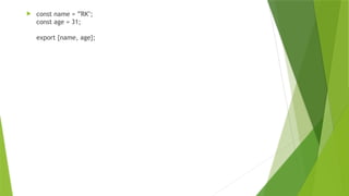  const name = ”RK";
const age = 31;
export {name, age};
 