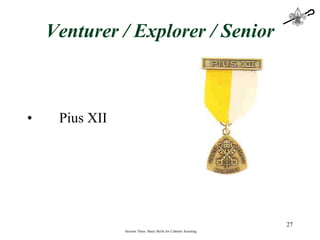 Venturer / Explorer / Senior Pius XII Session Three: Basic Skills for Catholic Scouting 