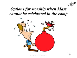 Options for worship when Mass cannot be celebrated in the camp Session Three: Basic Skills for Catholic Scouting 