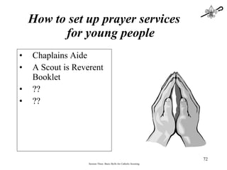 Chaplains Aide A Scout is Reverent Booklet ?? ?? How to set up prayer services for young people Session Three: Basic Skills for Catholic Scouting 