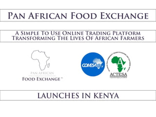 Pan African Food Exchange
A Simple To Use Online Trading Platform
Transforming The Lives Of African Farmers
LAUNCHES IN KENYA
 