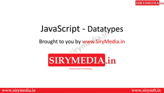JavaScript - Datatypes
Brought to you by www.SiryMedia.in
 