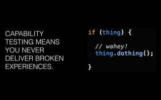 CAPABILITY
TESTING MEANS
YOU NEVER
DELIVER BROKEN
EXPERIENCES.
 