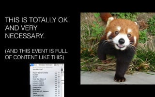 THIS IS TOTALLY OK
AND VERY
NECESSARY.
(AND THIS EVENT IS FULL
OF CONTENT LIKE THIS)
 