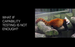 WHAT IF
CAPABILITY
TESTING IS NOT
ENOUGH?
 