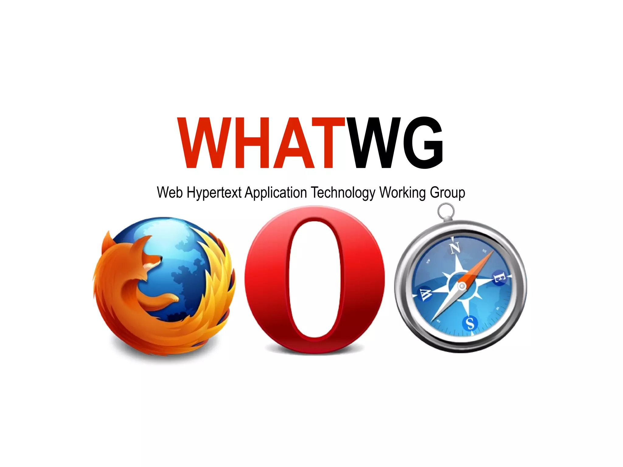 WHATWG
Web Hypertext Application Technology Working Group
 