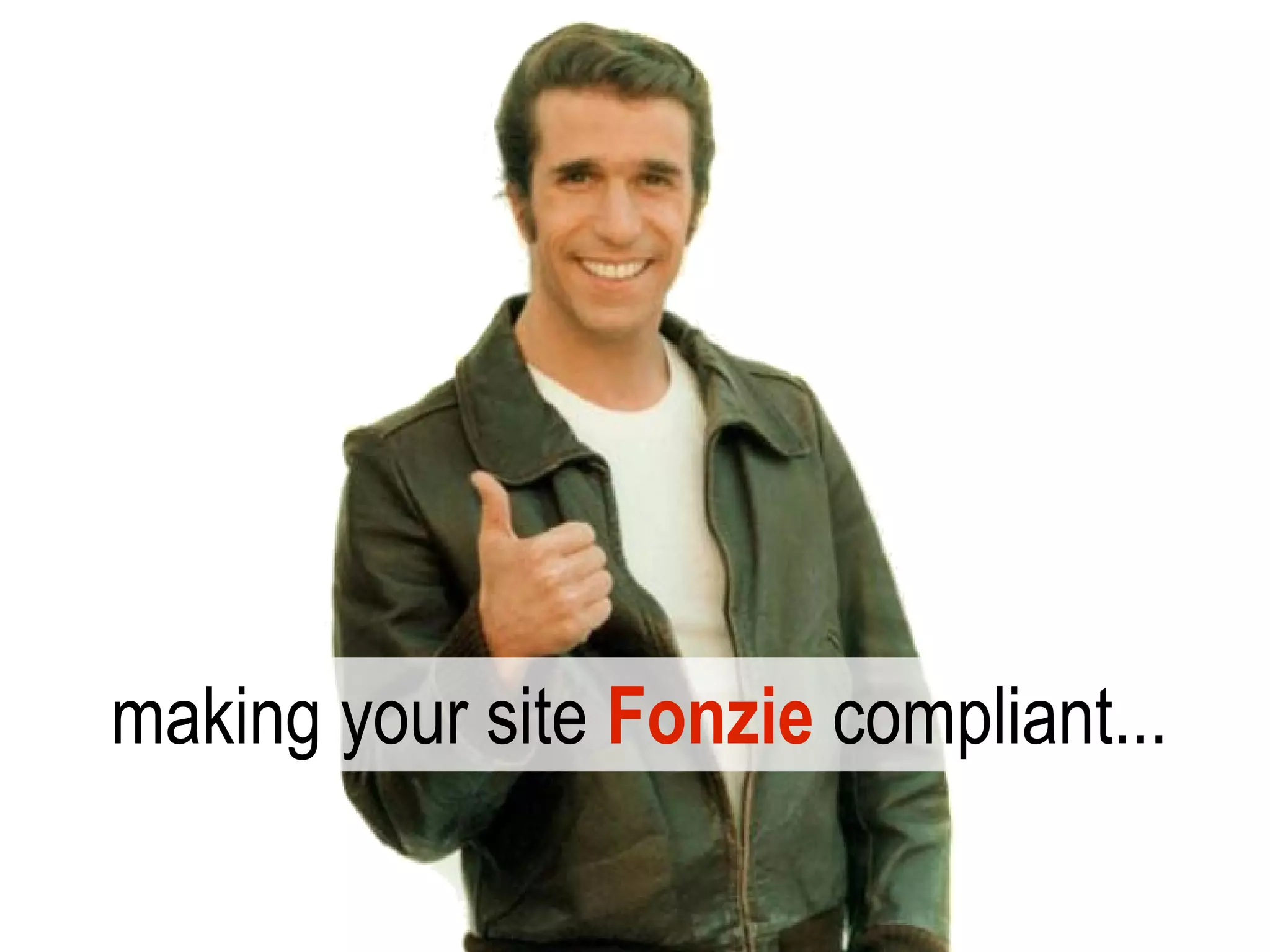making your site Fonzie compliant...
 