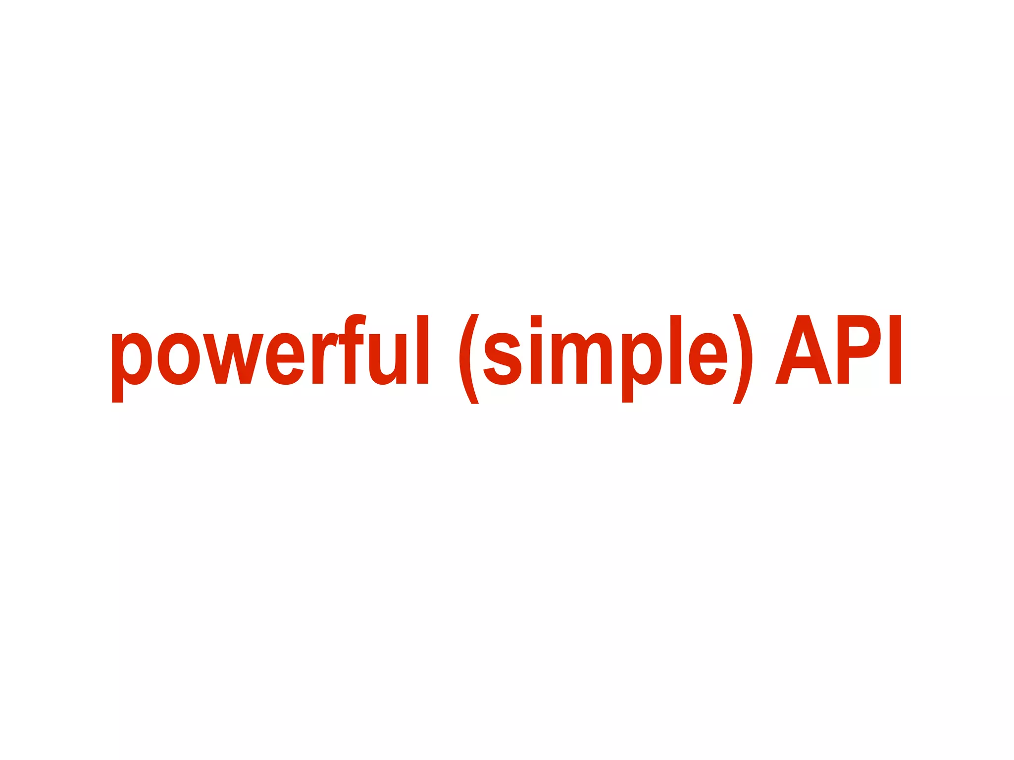 powerful (simple) API
 