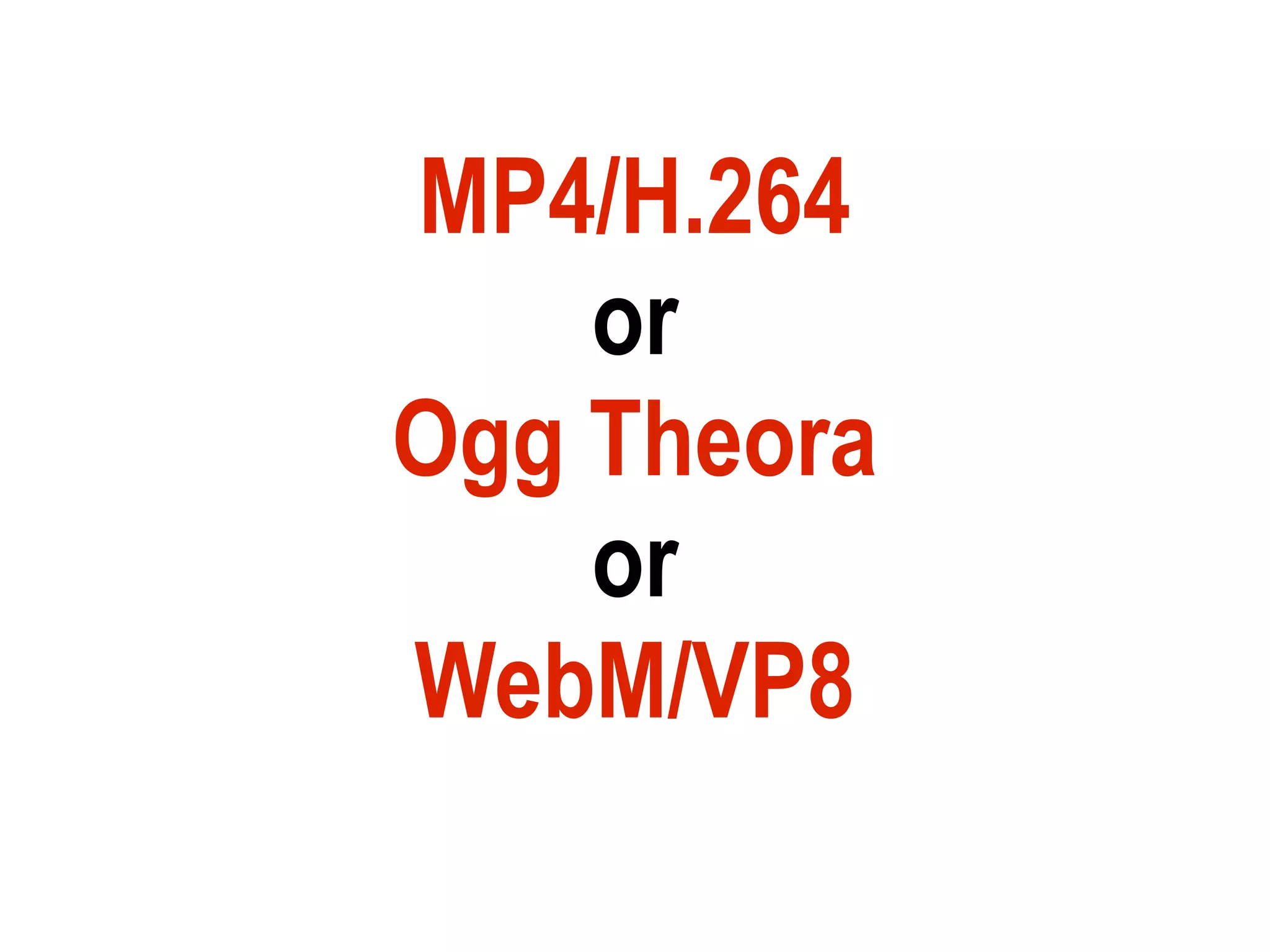 MP4/H.264
    or
Ogg Theora
    or
WebM/VP8
 