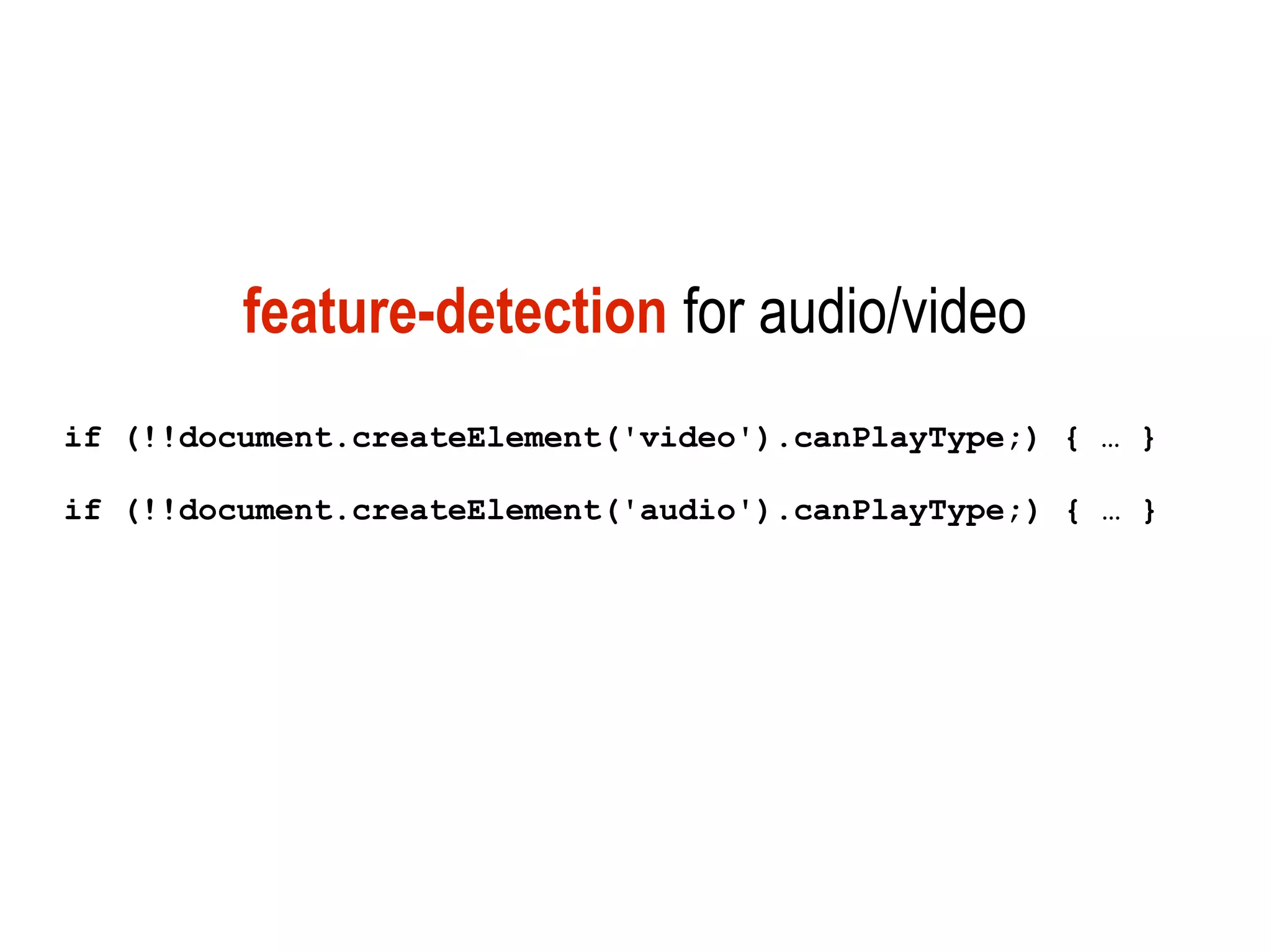 feature-detection for audio/video
if (!!document.createElement('video').canPlayType;) { … }

if (!!document.createElement('audio').canPlayType;) { … }
 