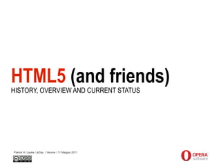 HTML5 (and friends)
HISTORY, OVERVIEW AND CURRENT STATUS




Patrick H. Lauke / jsDay / Verona / 11 Maggio 2011
 